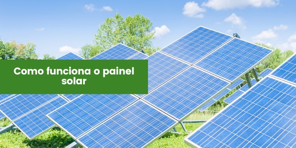 Entenda o modo de funcionamento de um painel solar fotovoltaico