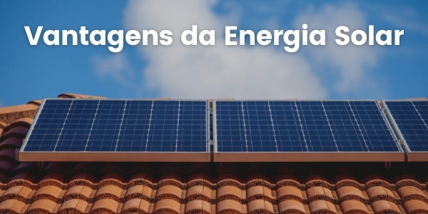 Vantagens e Benefícios da Energia Solar fotovoltaica